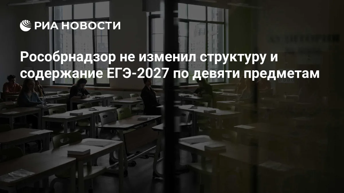 Рособрнадзор не изменил структуру и содержание ЕГЭ-2027 по девяти предметам