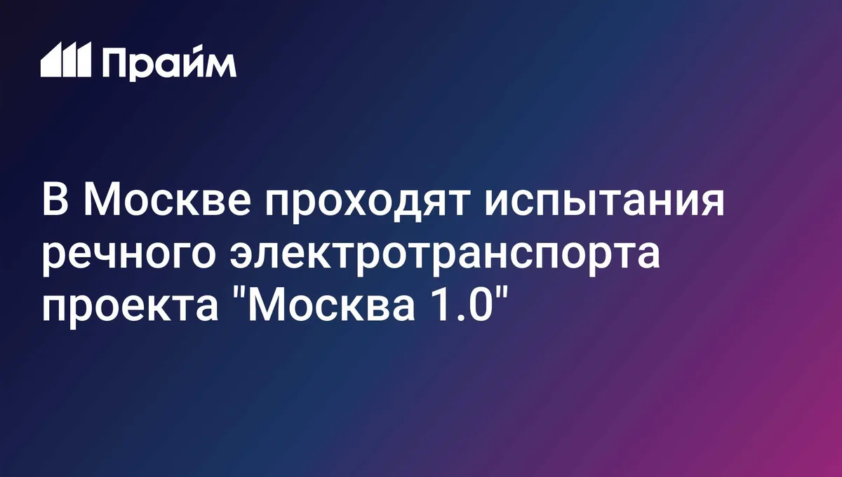 В Москве проходят испытания речного электротранспорта проекта "Москва 1.0"