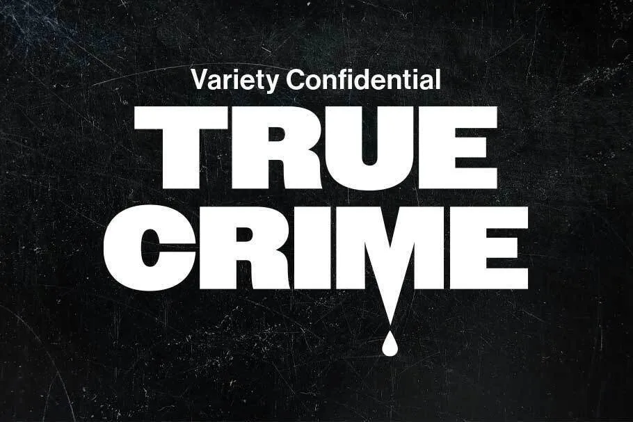‘Variety Confidential’ Podcast Releases Special Episode Diving Into the Business of True Crime Storytelling
