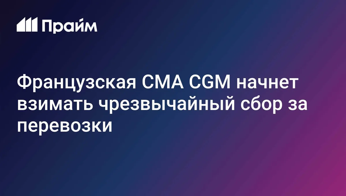 Французская CMA CGM начнет взимать чрезвычайный сбор за перевозки