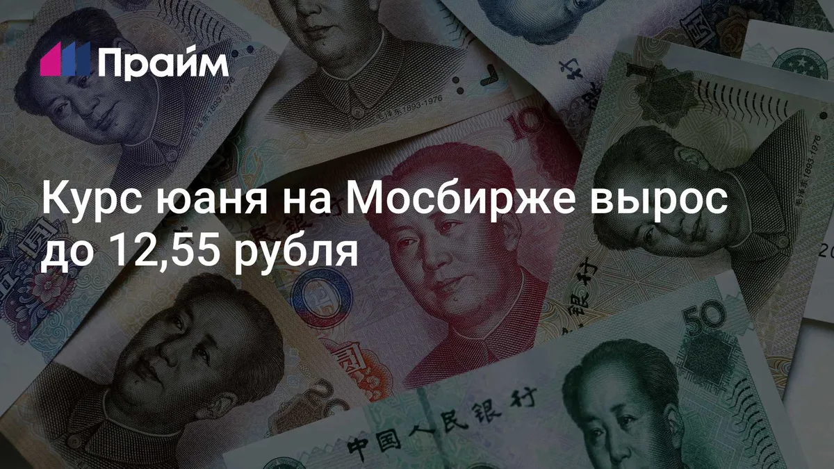 Курс юаня на Мосбирже вырос до 12,55 рубля