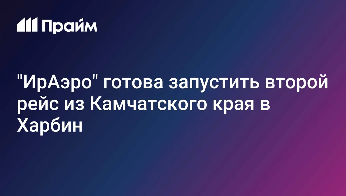 "ИрАэро" готова запустить второй рейс из Камчатского края в Харбин