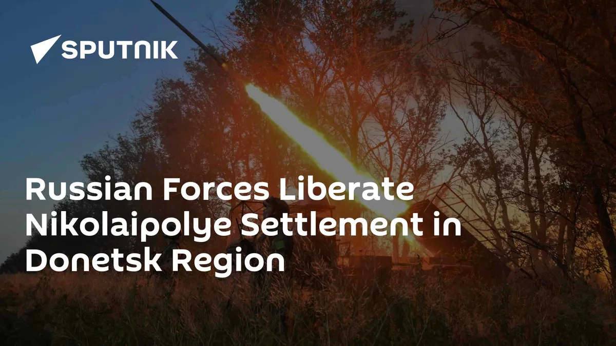 Russian Forces Liberate Nikolaipolye Settlement in Donetsk Region