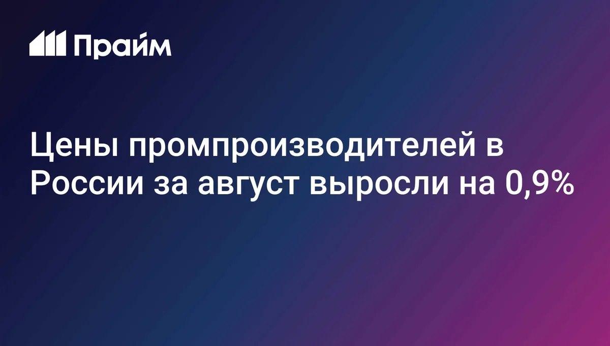 Цены промпроизводителей в России за август выросли на 0,9%