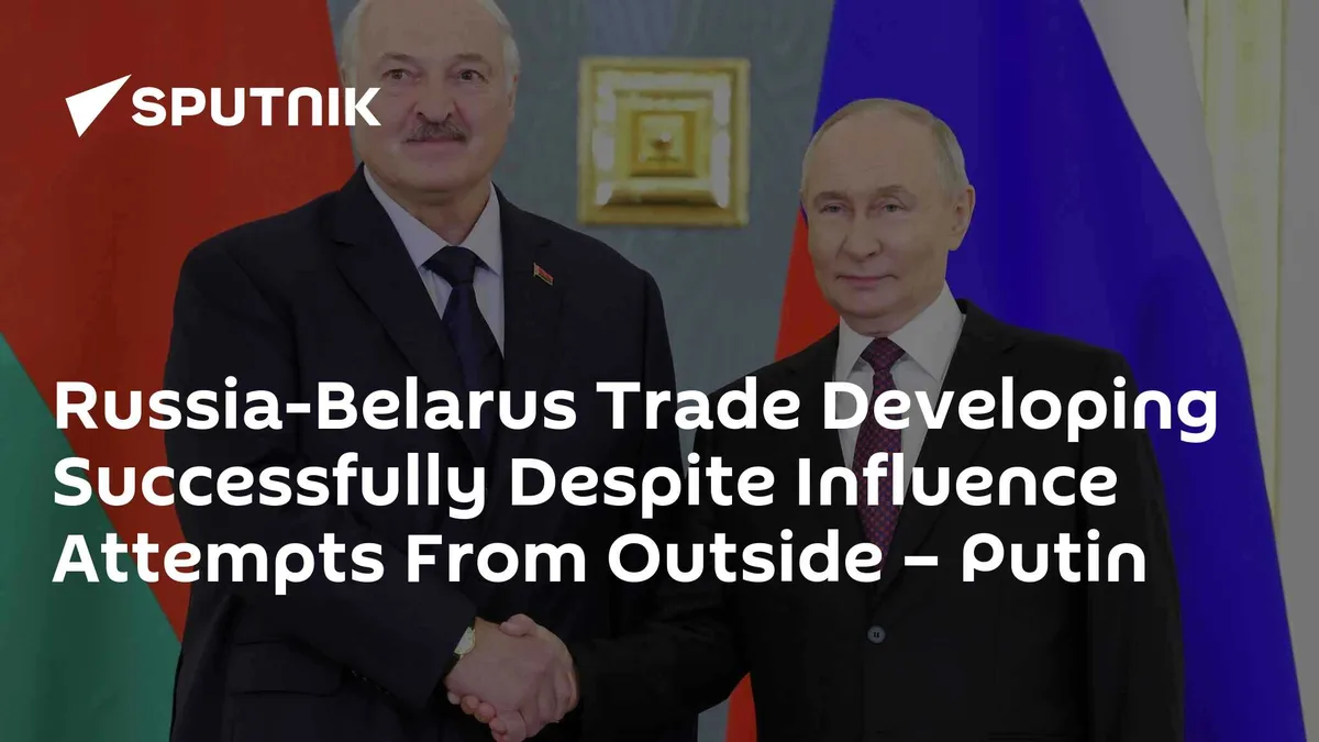 Russia-Belarus Trade Developing Successfully Despite Influence Attempts From Outside – Putin