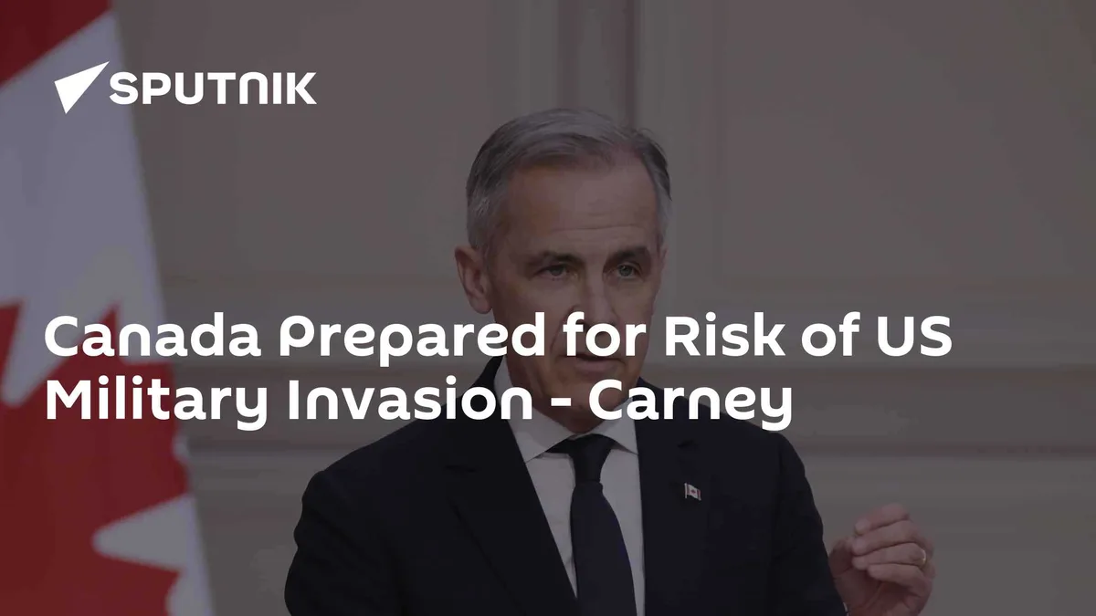 Canada Prepared for Risk of US Military Invasion - Carney