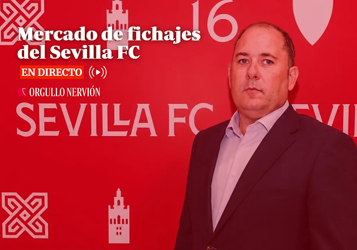 Mercado de fichajes del Sevilla FC, en directo: rumores, altas, bajas y última hora hoy