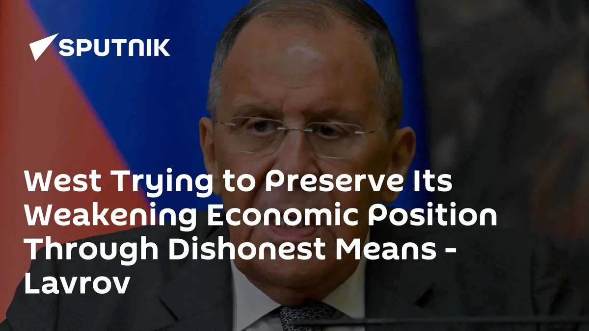 West Trying to Preserve Its Weakening Economic Position Through Dishonest Means - Lavrov