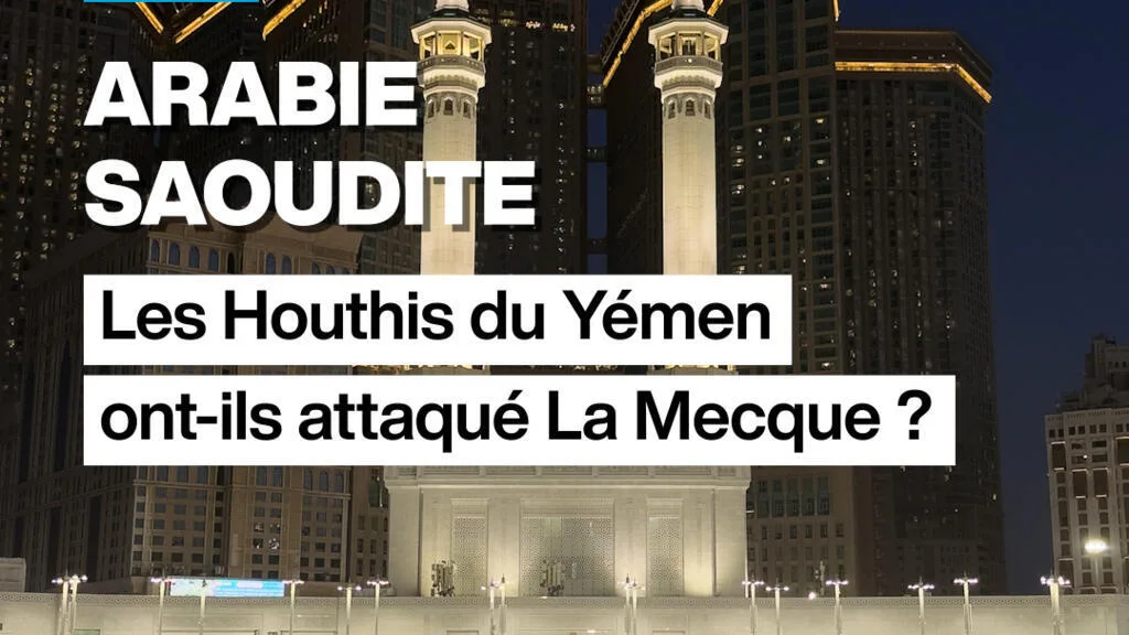 Arabie saoudite : les Houthis du Yémen ont-ils attaqué La Mecque ?