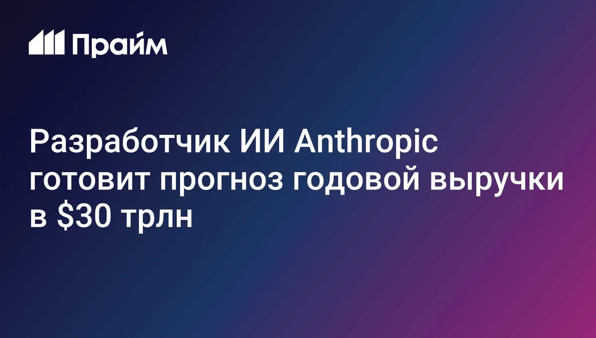 WSJ: Anthropic готовит прогноз годовой выручки в 30 триллионов долларов