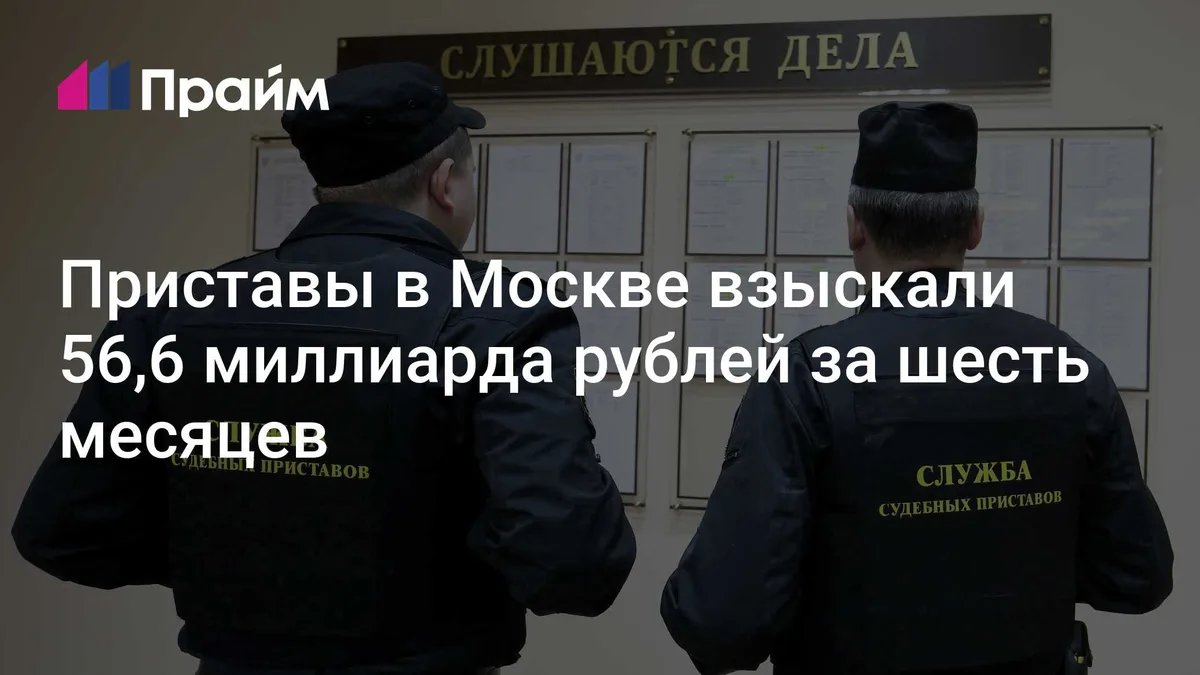 Приставы в Москве взыскали 56,6 миллиарда рублей за шесть месяцев
