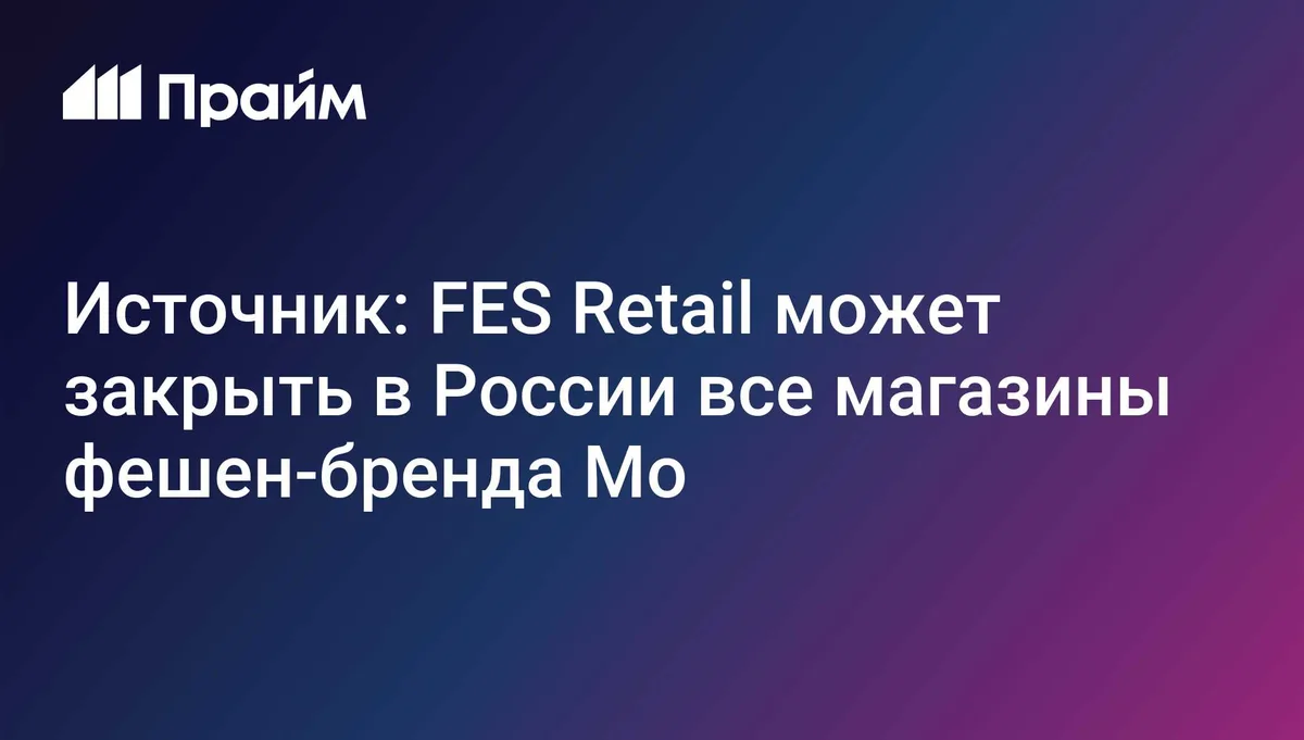 Источник: FES Retail может закрыть в России все магазины фешен-бренда Мo