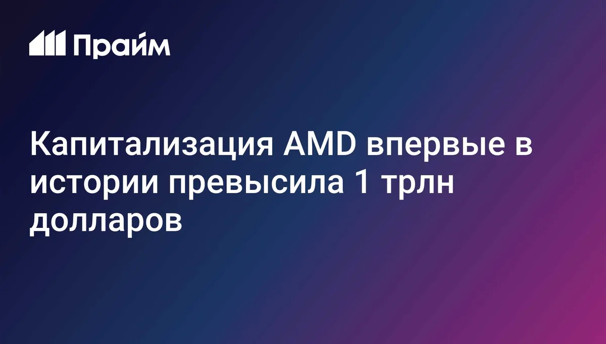 Капитализация AMD впервые в истории превысила 1 трлн долларов