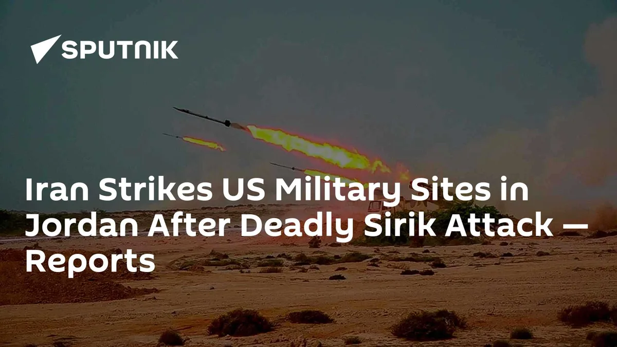 Iran Strikes US Military Sites in Jordan After Deadly Sirik Attack — Reports