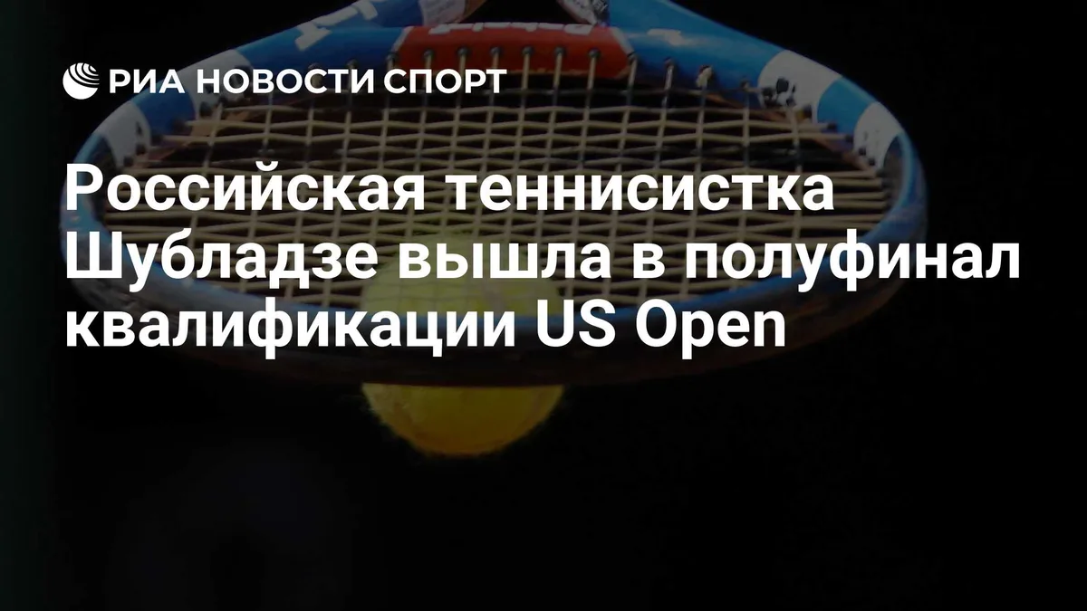 Российская теннисистка Шубладзе вышла в полуфинал квалификации US Open