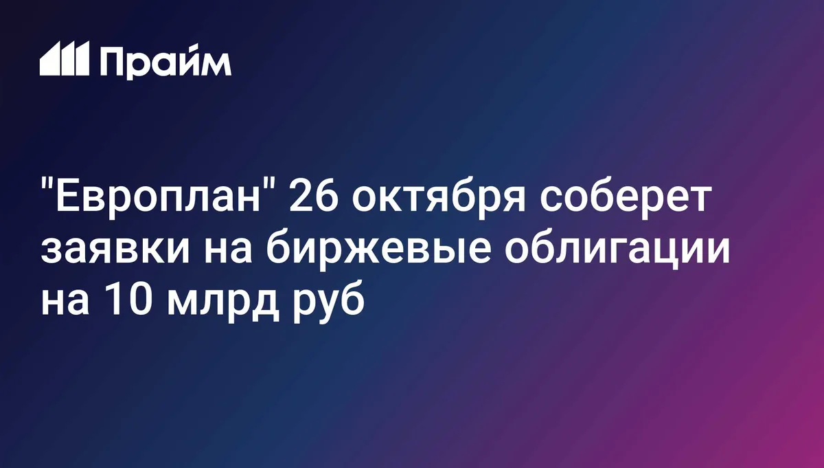 "Европлан" 26 октября соберет заявки на биржевые облигации на 10 млрд руб