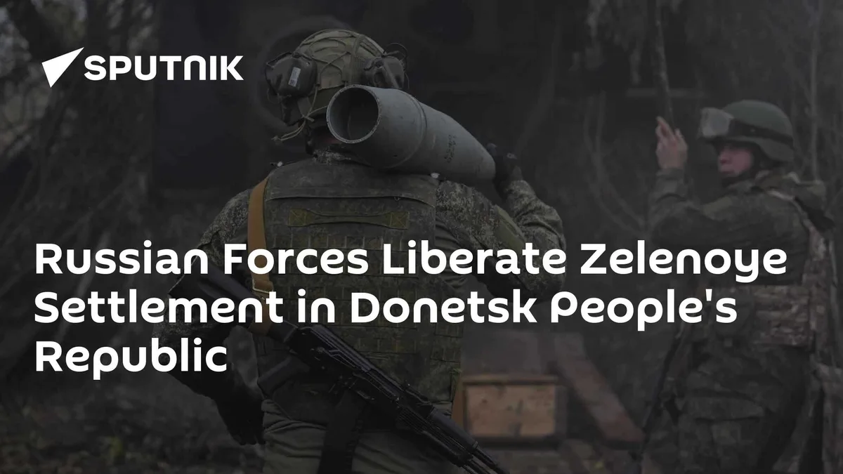 Russian Forces Liberate Zelenoye Settlement in Donetsk People's Republic