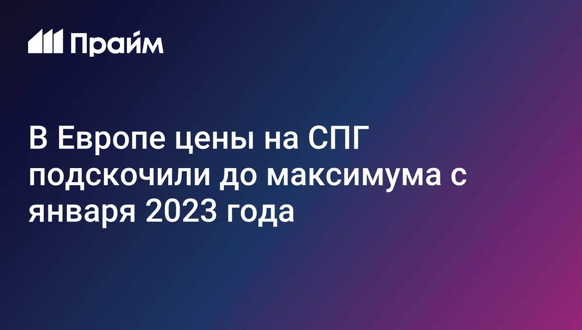 Цены на СПГ в Европе достигли максимума с начала 2023 года, пишет FT
