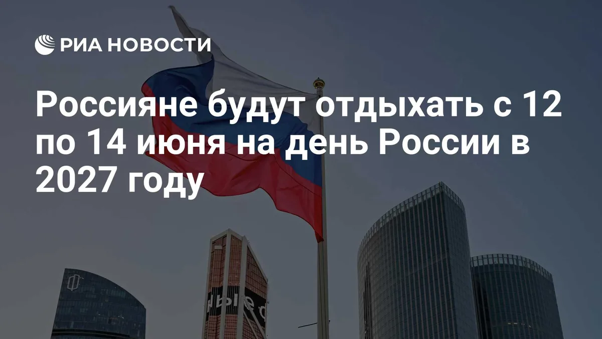 Россияне будут отдыхать с 12 по 14 июня на день России в 2027 году