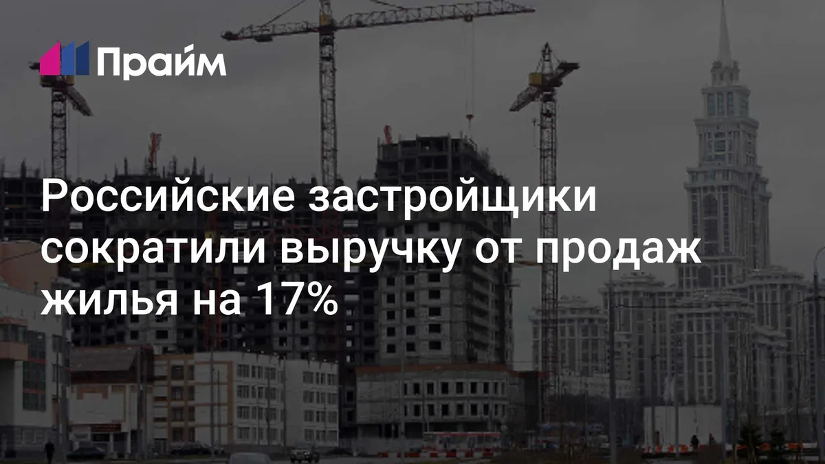 Российские застройщики сократили выручку от продаж жилья на 17%