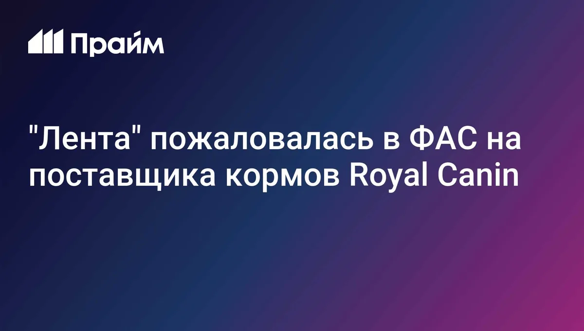 "Лента" пожаловалась в ФАС на поставщика кормов Royal Canin