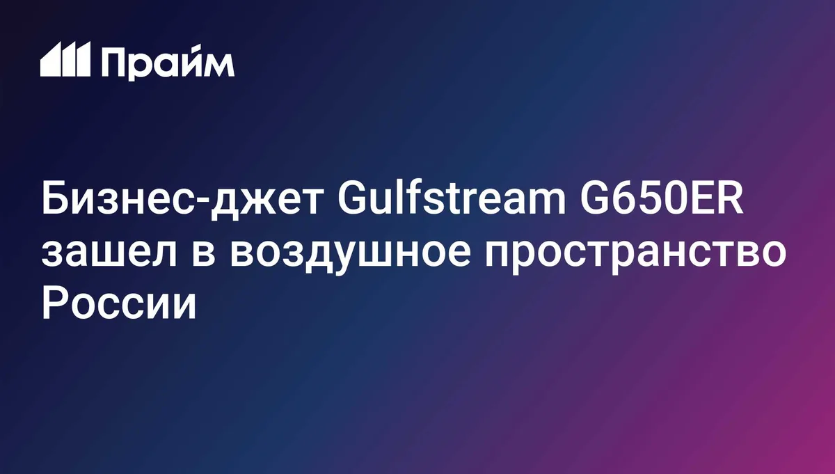 Бизнес-джет Gulfstream G650ER зашел в воздушное пространство России