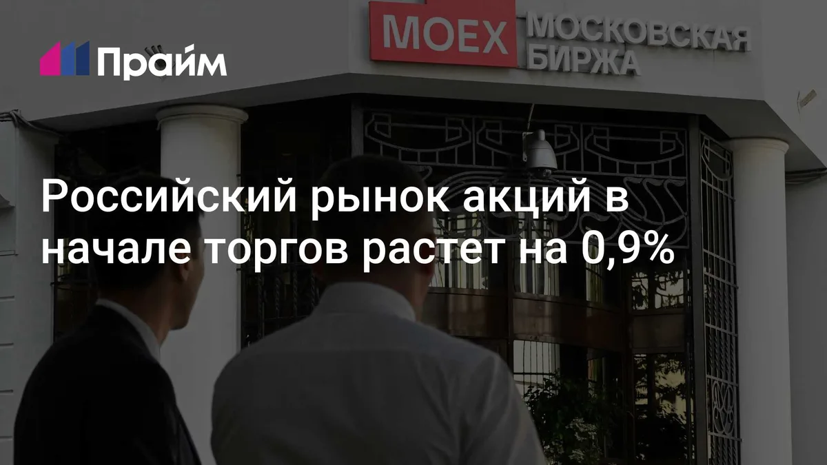 Российский рынок акций в начале торгов растет на 0,9%