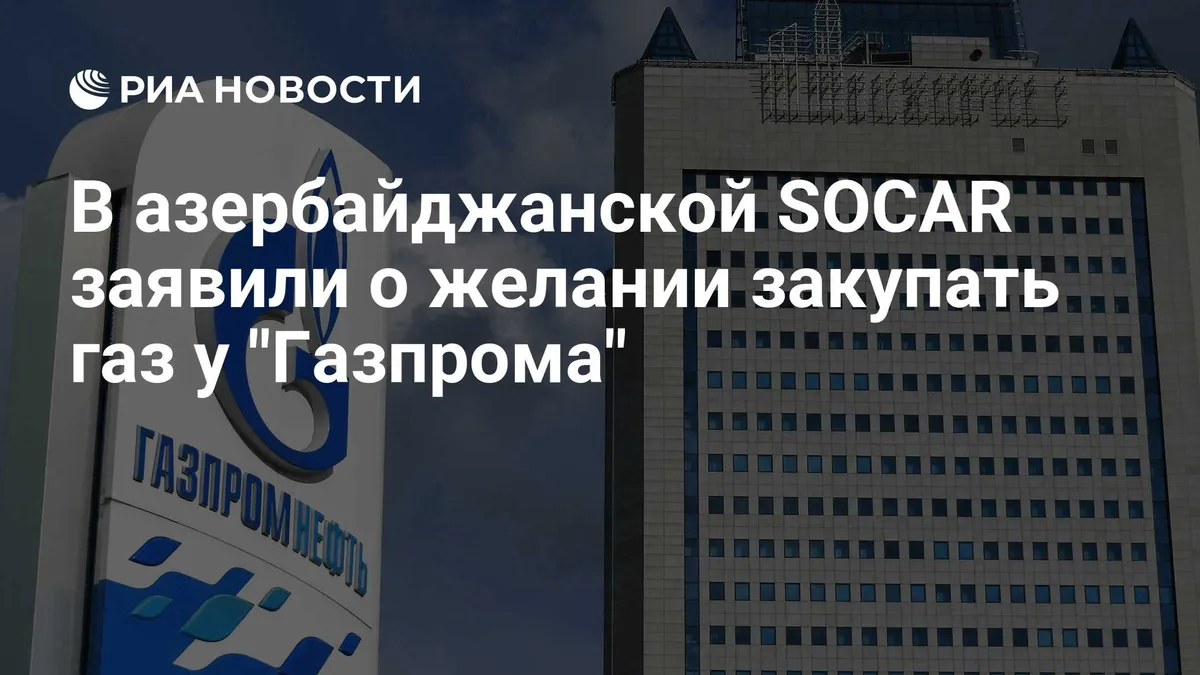 В азербайджанской SOCAR заявили о желании закупать газ у "Газпрома"