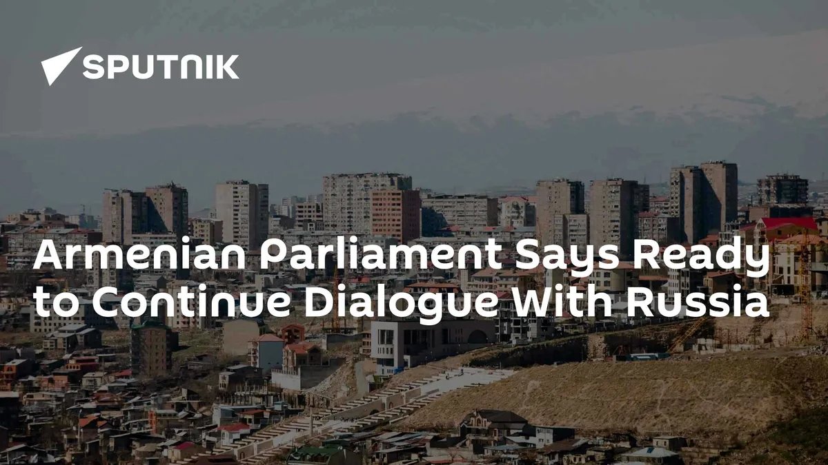 Armenian Parliament Says Ready to Continue Dialogue With Russia