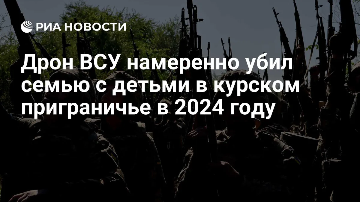 Дрон ВСУ намеренно убил семью с детьми в курском приграничье в 2024 году
