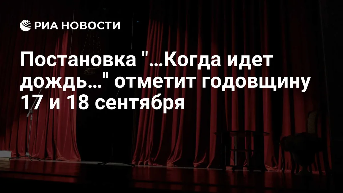 Постановка "…Когда идет дождь…" отметит годовщину 17 и 18 сентября