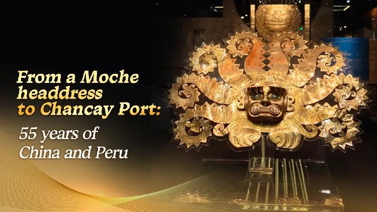 From a Moche headdress to Chancay Port: 55 years of China and Peru