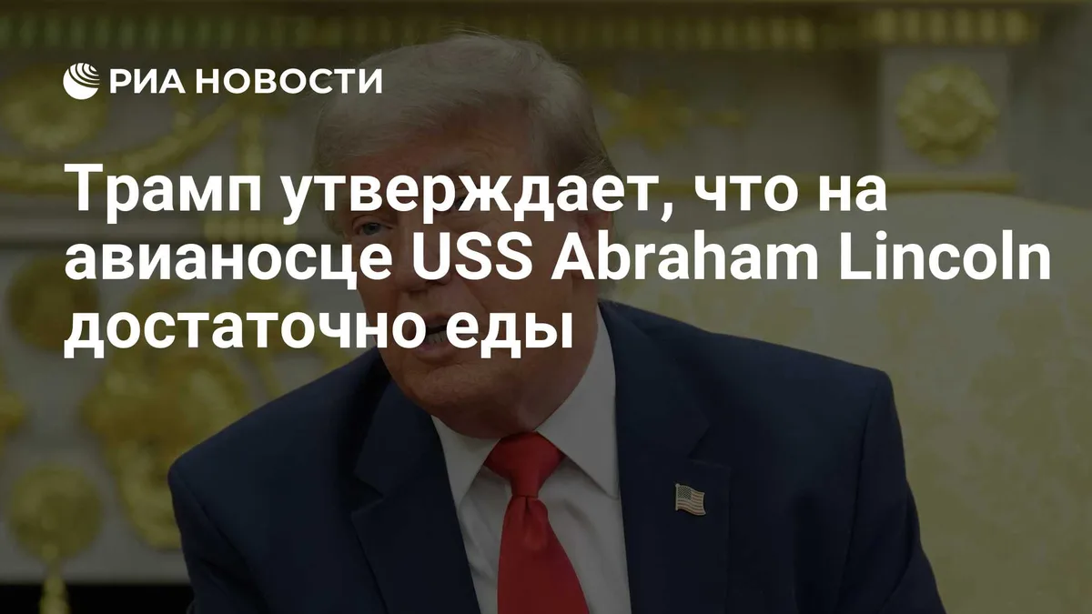 Трамп утверждает, что на авианосце USS Abraham Lincoln достаточно еды