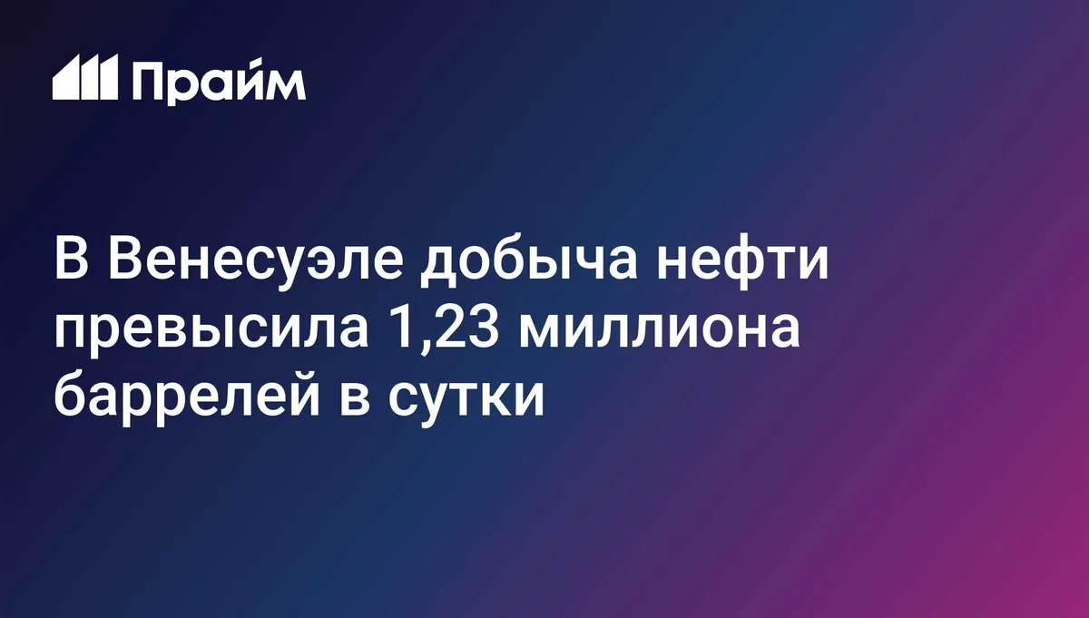 В Венесуэле добыча нефти превысила 1,23 миллиона баррелей в сутки