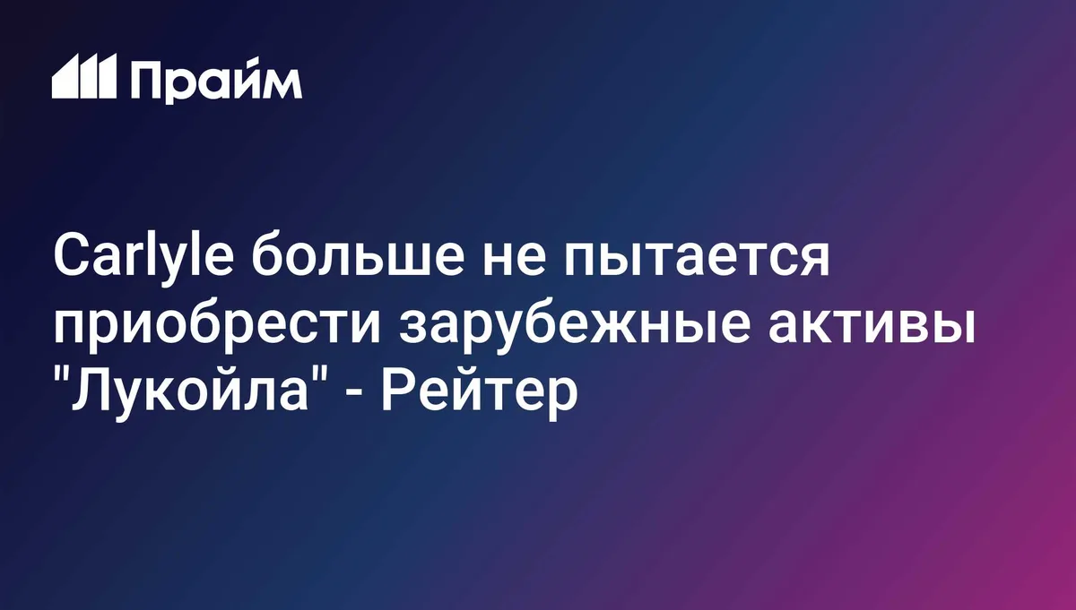 Carlyle подтвердила выход из процесса покупки зарубежных активов "Лукойла"