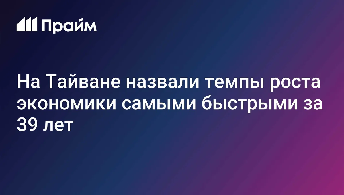 На Тайване назвали темпы роста экономики самыми быстрыми за 39 лет