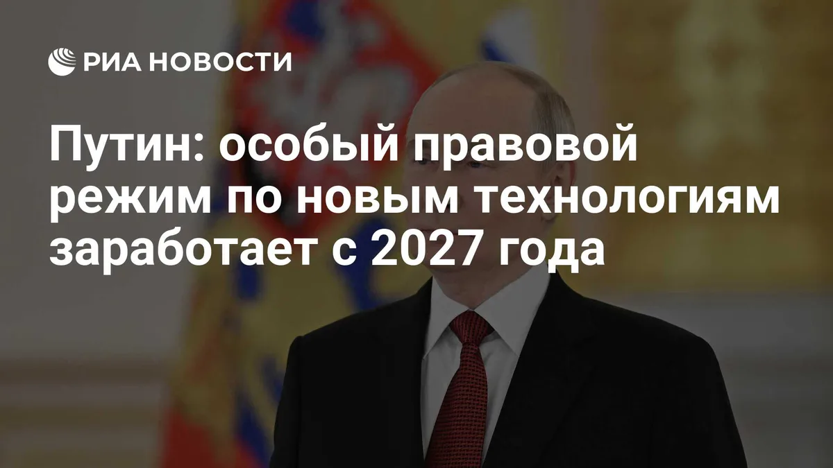 Путин: особый правовой режим по новым технологиям заработает с 2027 года