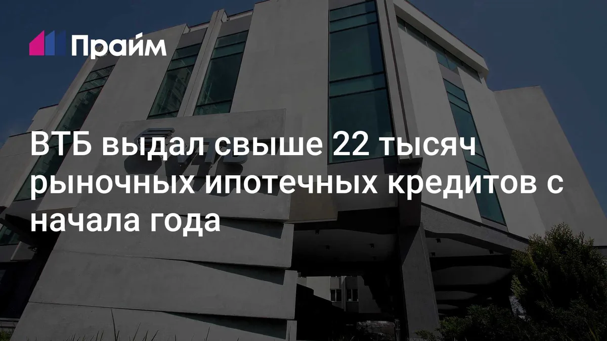 ВТБ выдал свыше 22 тысяч рыночных ипотечных кредитов с начала года