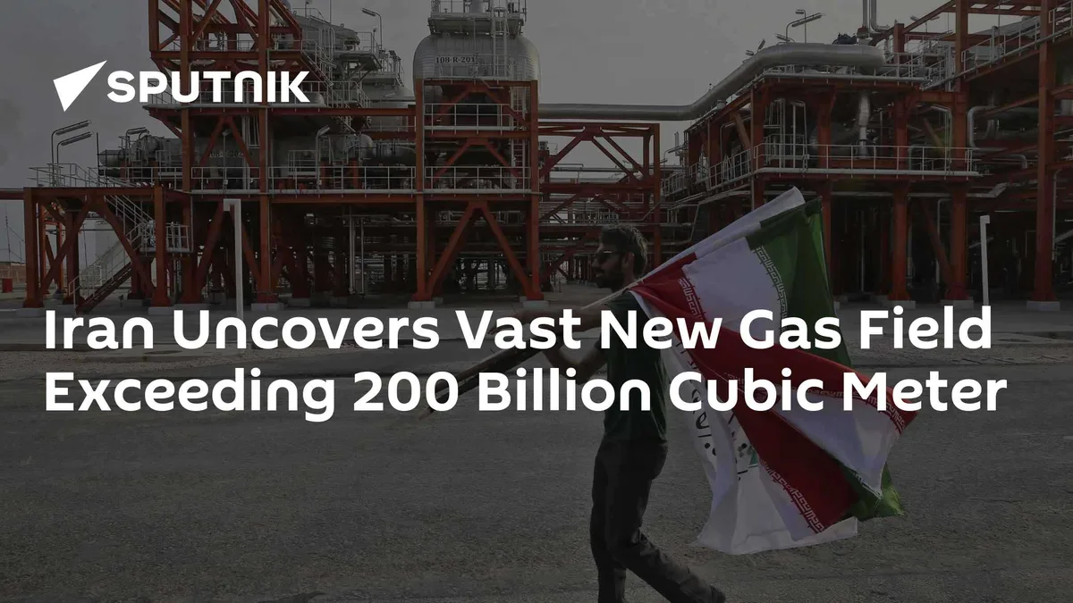 Iran Uncovers Vast New Gas Field Exceeding 200 Billion Cubic Meter
