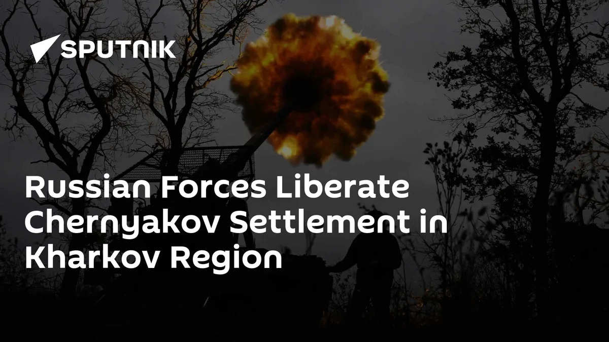 Russian Forces Liberate Chernyakov Settlement in Kharkov Region