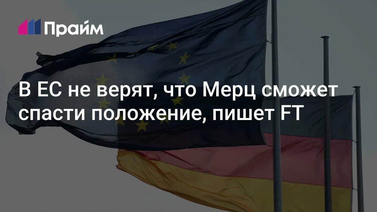 В ЕС не верят, что Мерц сможет спасти положение, пишет FT