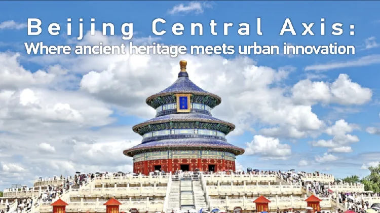 Beijing Central Axis: Where ancient heritage meets urban innovation