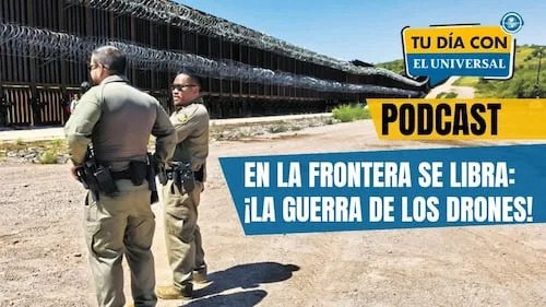 ¡La guerra de los drones!: Patrulla Fronteriza y cárteles se enfrentan en la frontera
