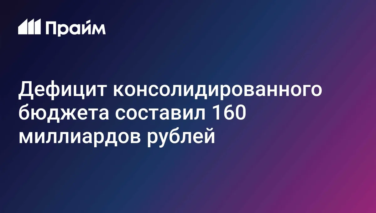 Дефицит консолидированного бюджета составил 160 миллиардов рублей