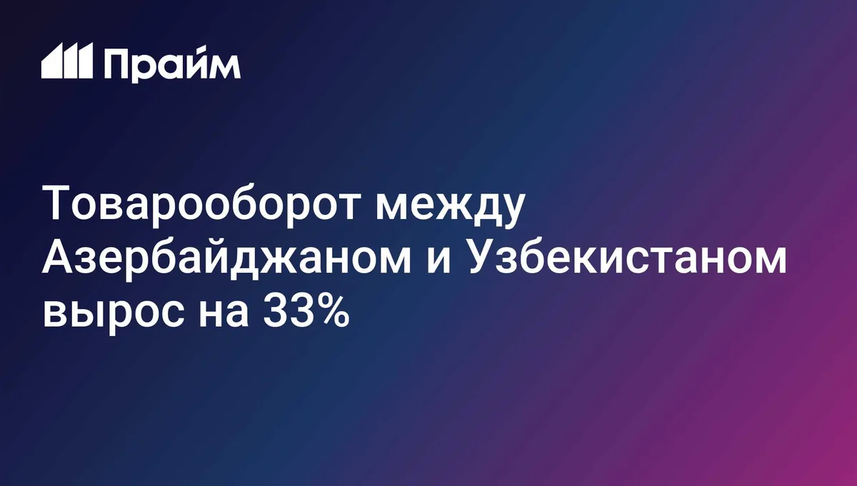 Товарооборот между Азербайджаном и Узбекистаном вырос на 33%
