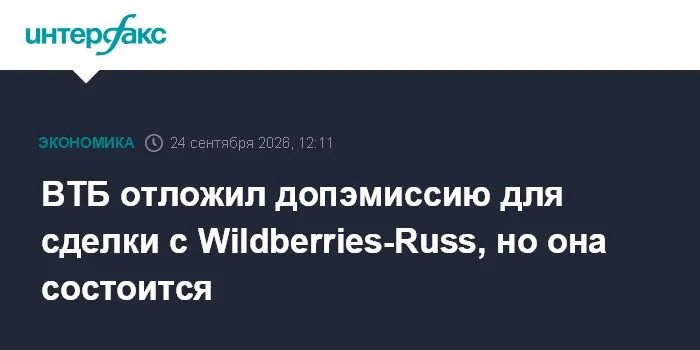 ВТБ отложил допэмиссию для сделки с Wildberries-Russ, но она состоится