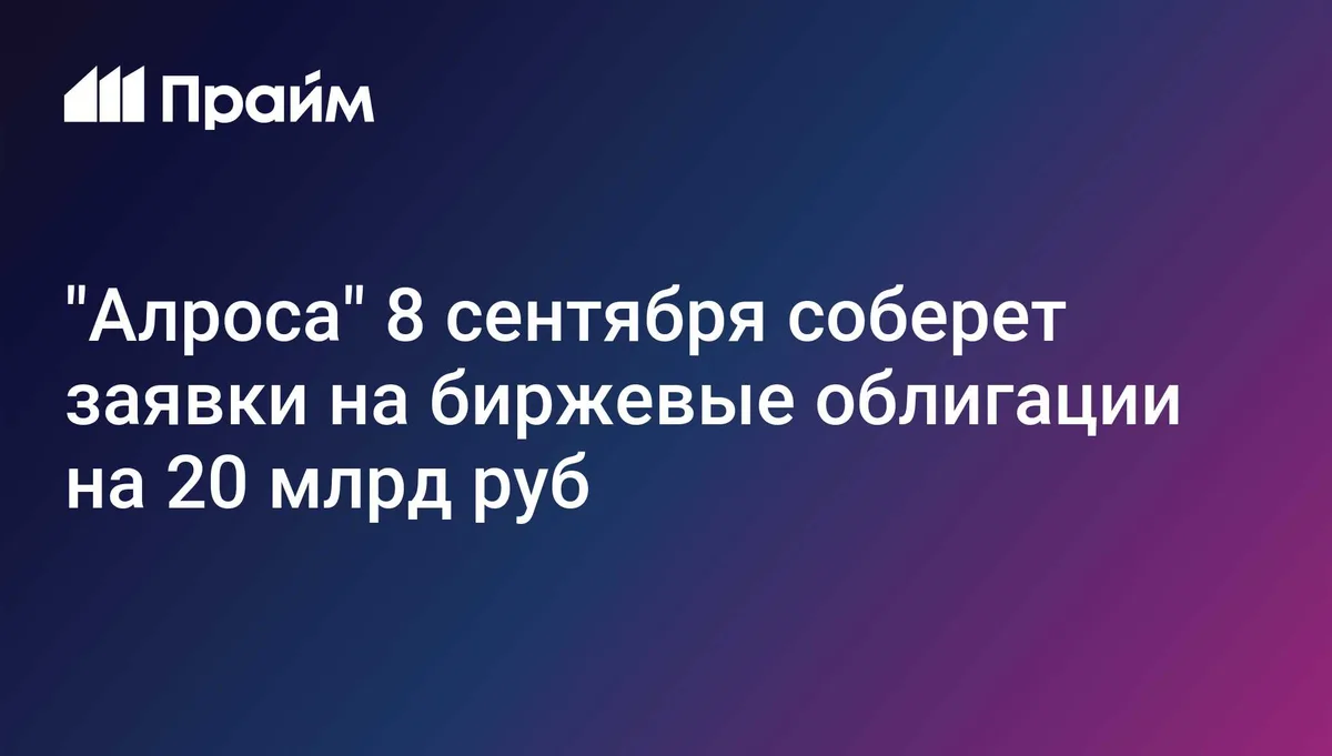 "Алроса" 8 сентября соберет заявки на биржевые облигации на 20 млрд руб