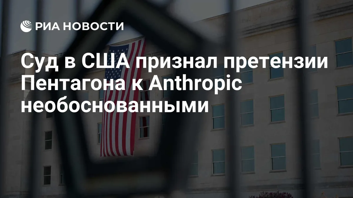 Суд в США признал претензии Пентагона к Anthropic необоснованными