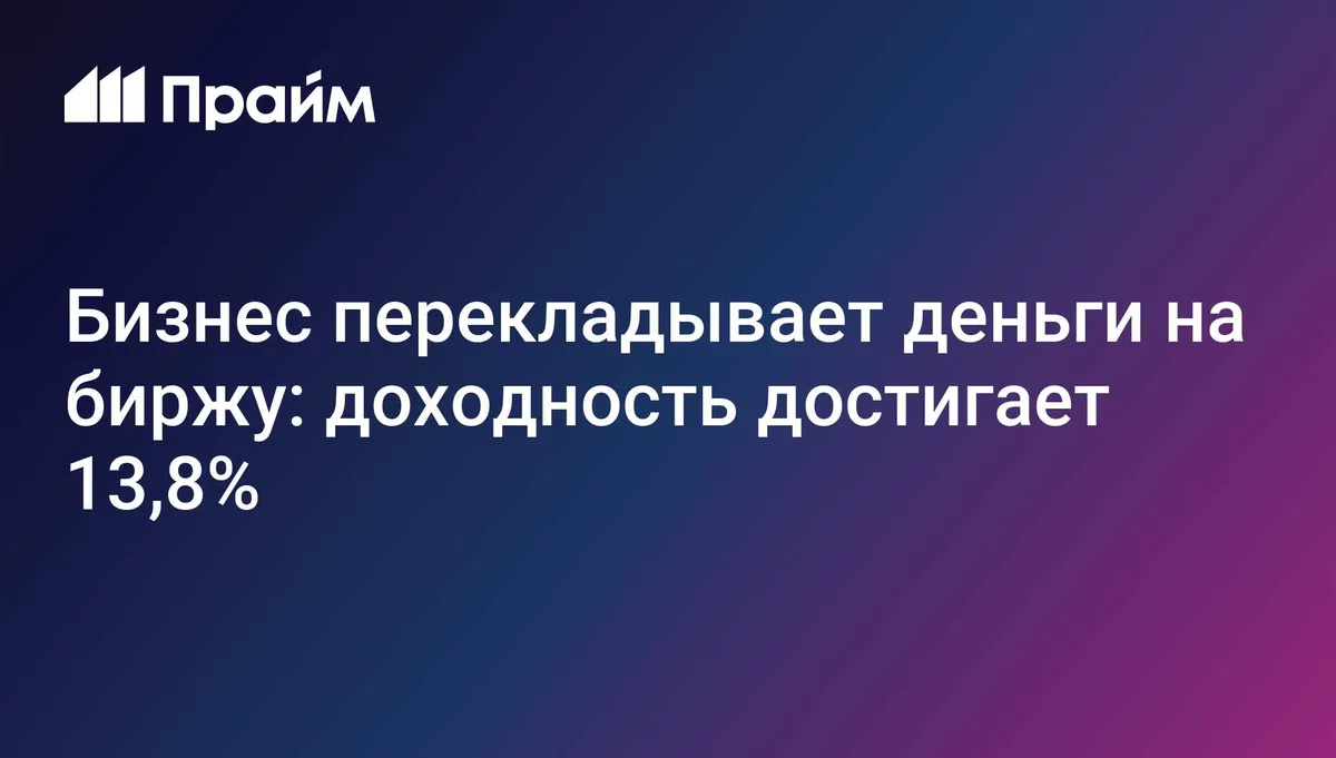 Бизнес перекладывает деньги на биржу: доходность достигает 13,8%
