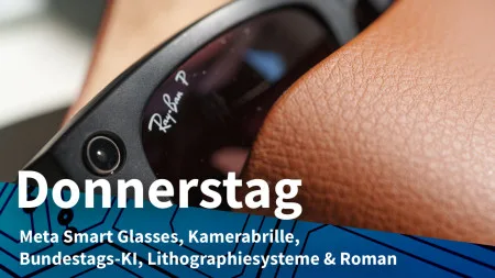 Donnerstag: Meta zeigt neue Smart-Glasses-Generation, Justiz gegen Kamerabrillen